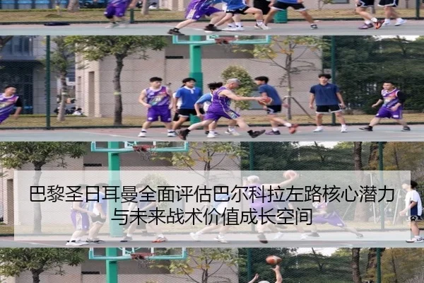 巴黎圣日耳曼全面评估巴尔科拉左路核心潜力与未来战术价值成长空间